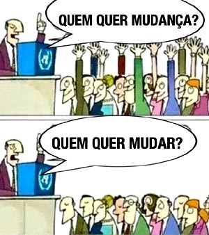 Quem quer mudar?